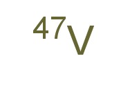 VANADIUM,ISOTOPE OF MASS <span class='lighter'>47</span>